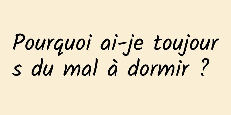 Pourquoi ai-je toujours du mal à dormir ? 