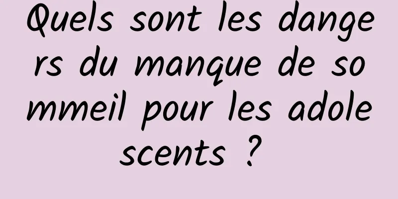 Quels sont les dangers du manque de sommeil pour les adolescents ? 