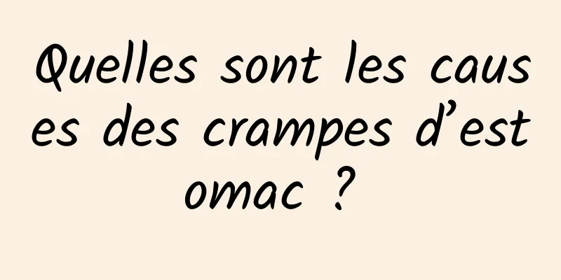 Quelles sont les causes des crampes d’estomac ? 