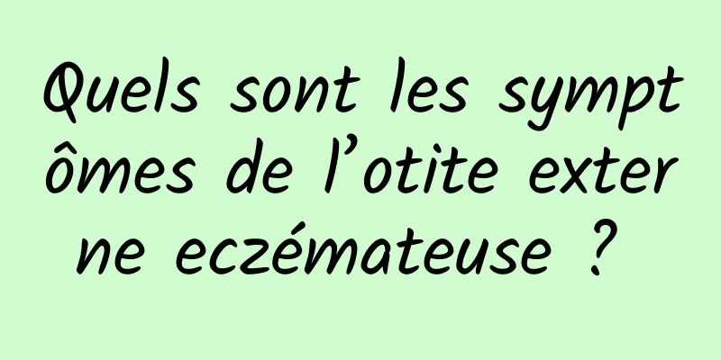 Quels sont les symptômes de l’otite externe eczémateuse ? 