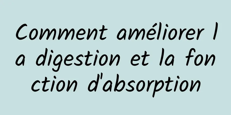 Comment améliorer la digestion et la fonction d'absorption