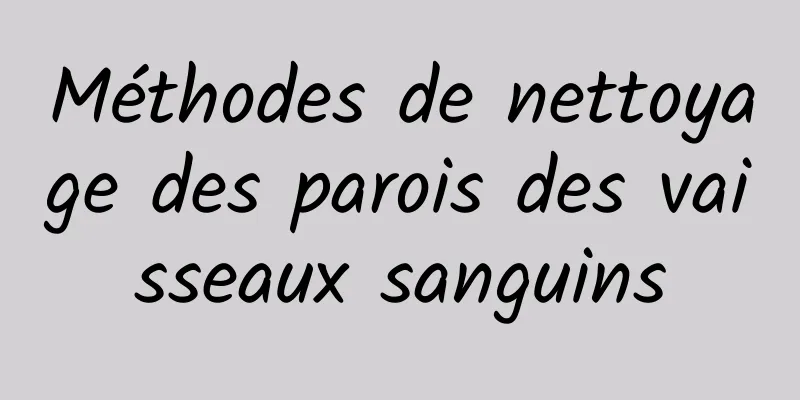 Méthodes de nettoyage des parois des vaisseaux sanguins