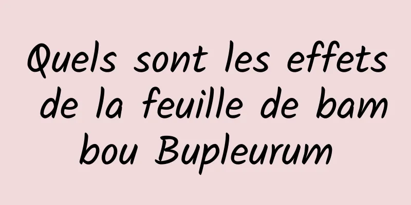 Quels sont les effets de la feuille de bambou Bupleurum