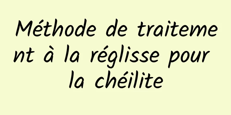 Méthode de traitement à la réglisse pour la chéilite