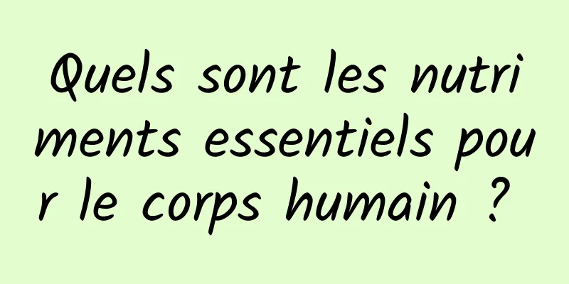 Quels sont les nutriments essentiels pour le corps humain ? 