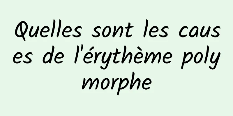 Quelles sont les causes de l'érythème polymorphe