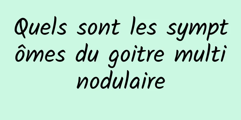 Quels sont les symptômes du goitre multinodulaire