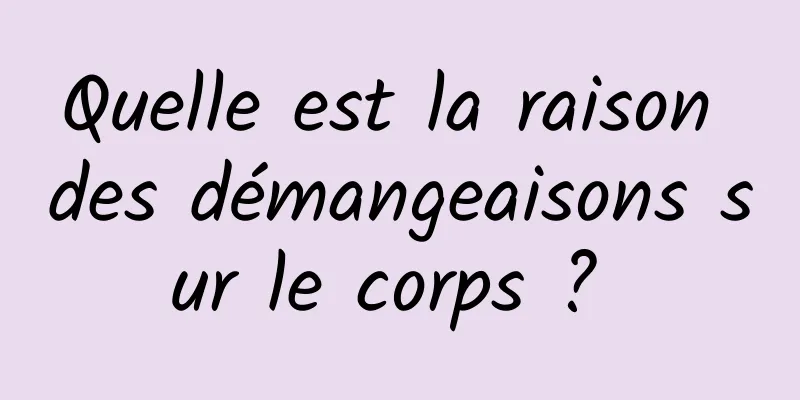 Quelle est la raison des démangeaisons sur le corps ? 