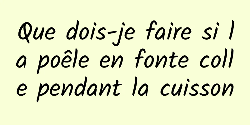 Que dois-je faire si la poêle en fonte colle pendant la cuisson