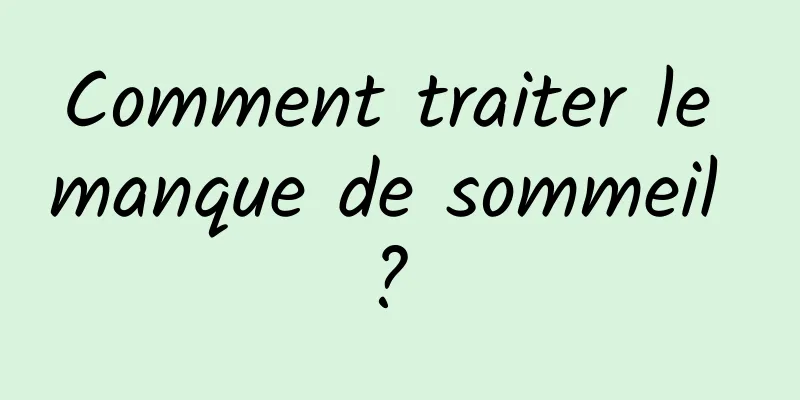 Comment traiter le manque de sommeil ? 