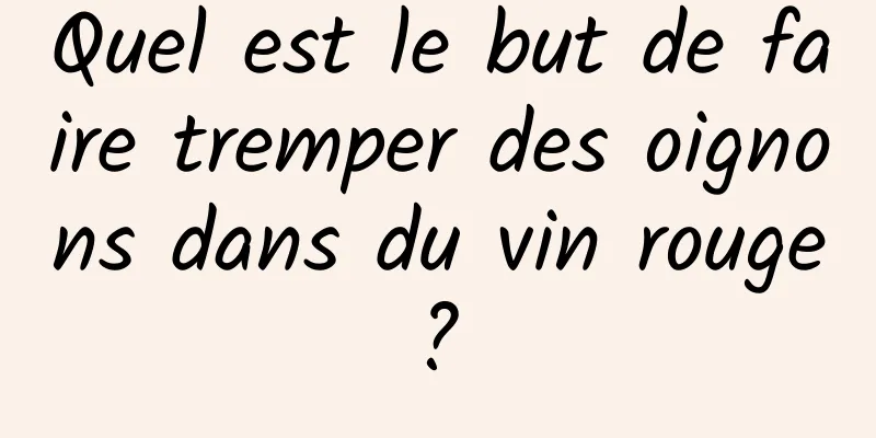 Quel est le but de faire tremper des oignons dans du vin rouge ? 