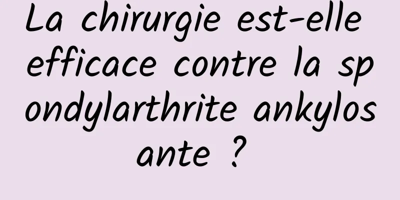 La chirurgie est-elle efficace contre la spondylarthrite ankylosante ? 