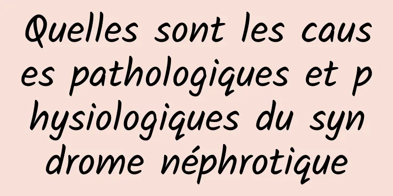 Quelles sont les causes pathologiques et physiologiques du syndrome néphrotique