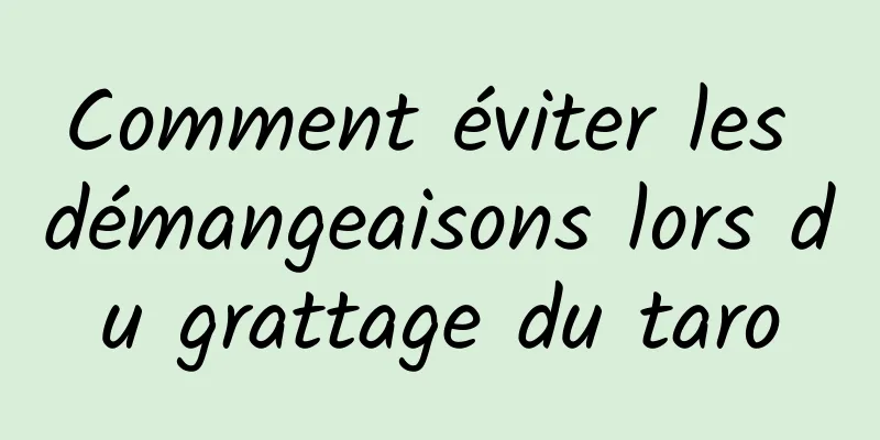 Comment éviter les démangeaisons lors du grattage du taro