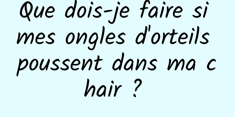 Que dois-je faire si mes ongles d'orteils poussent dans ma chair ? 