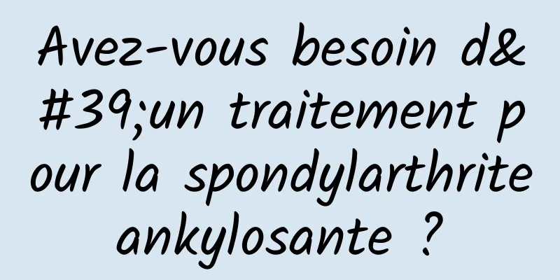 Avez-vous besoin d'un traitement pour la spondylarthrite ankylosante ? 