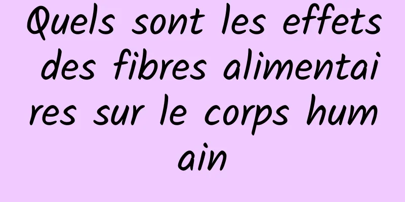 Quels sont les effets des fibres alimentaires sur le corps humain