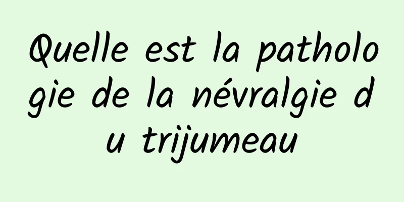 Quelle est la pathologie de la névralgie du trijumeau