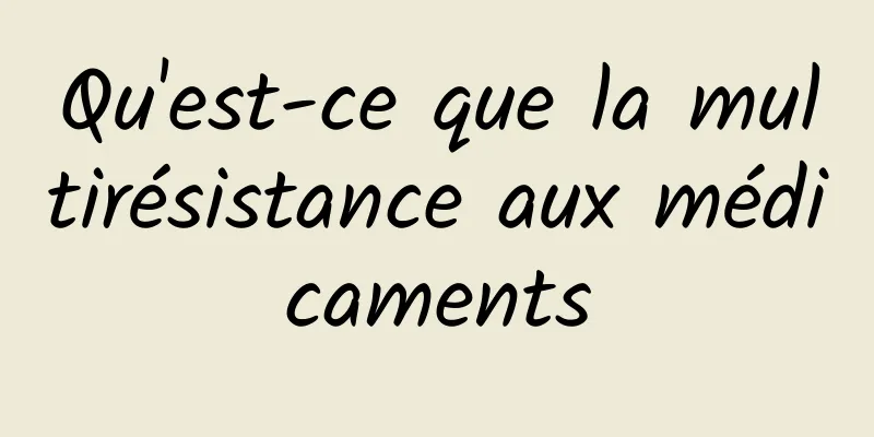 Qu'est-ce que la multirésistance aux médicaments