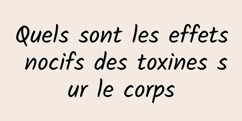 Quels sont les effets nocifs des toxines sur le corps