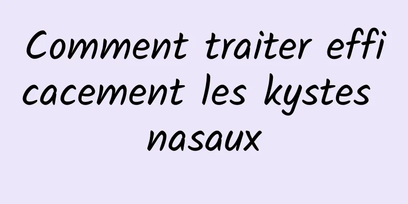 Comment traiter efficacement les kystes nasaux