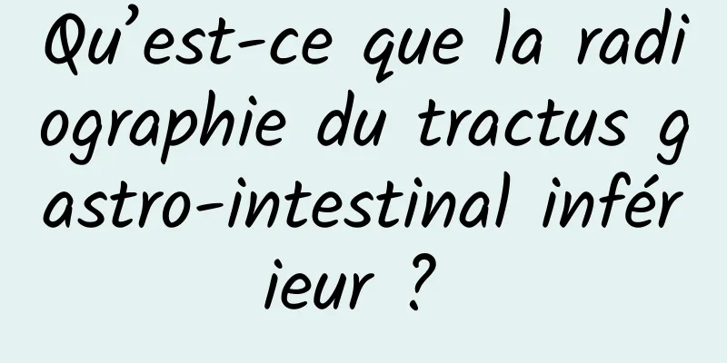 Qu’est-ce que la radiographie du tractus gastro-intestinal inférieur ? 