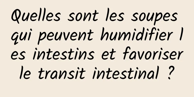 Quelles sont les soupes qui peuvent humidifier les intestins et favoriser le transit intestinal ? 