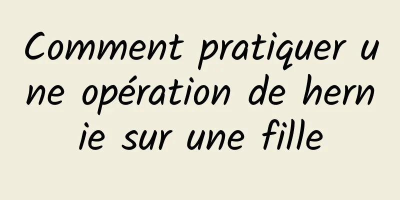 Comment pratiquer une opération de hernie sur une fille