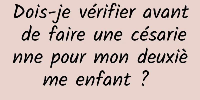 Dois-je vérifier avant de faire une césarienne pour mon deuxième enfant ? 