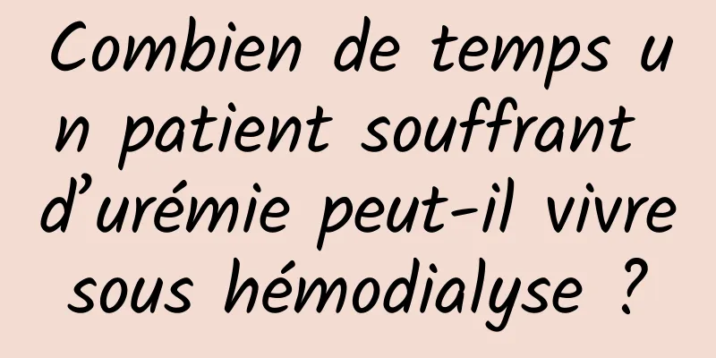 Combien de temps un patient souffrant d’urémie peut-il vivre sous hémodialyse ? 