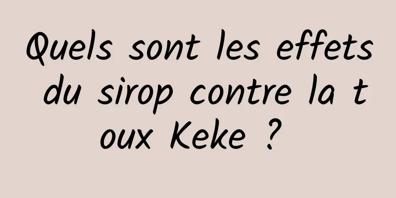 Quels sont les effets du sirop contre la toux Keke ? 