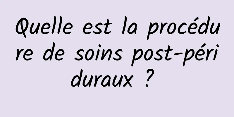 Quelle est la procédure de soins post-périduraux ? 