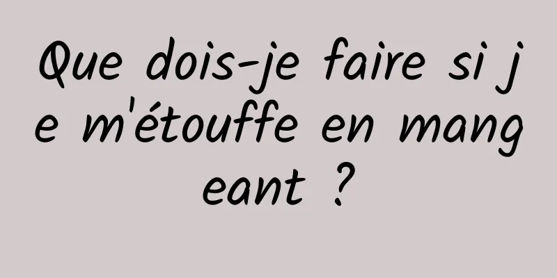 Que dois-je faire si je m'étouffe en mangeant ?