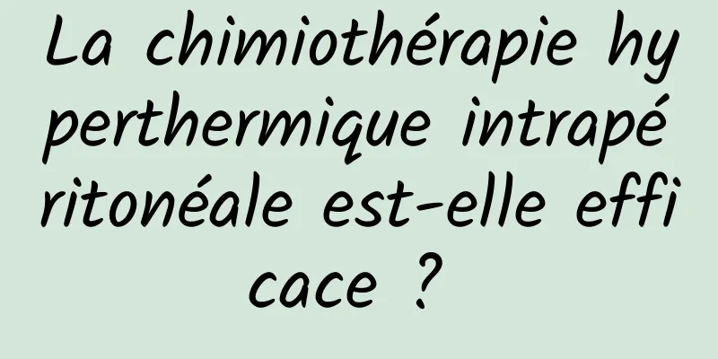 La chimiothérapie hyperthermique intrapéritonéale est-elle efficace ? 