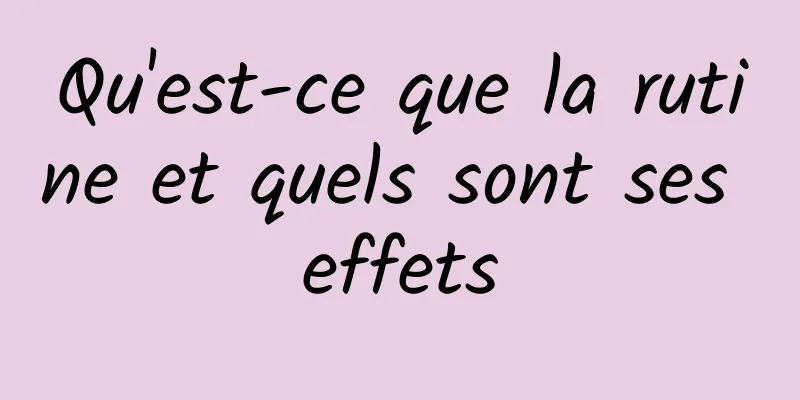 Qu'est-ce que la rutine et quels sont ses effets