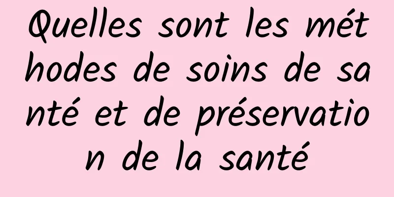 Quelles sont les méthodes de soins de santé et de préservation de la santé