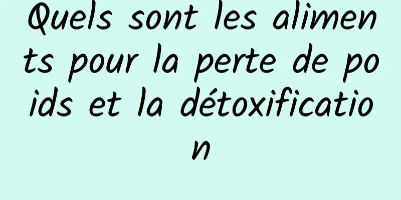 Quels sont les aliments pour la perte de poids et la détoxification