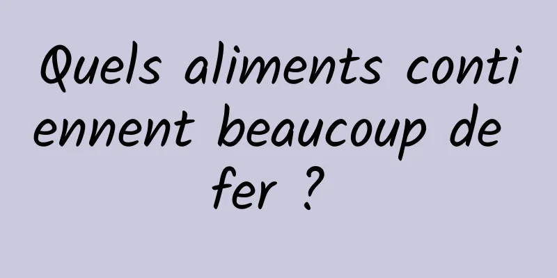 Quels aliments contiennent beaucoup de fer ? 