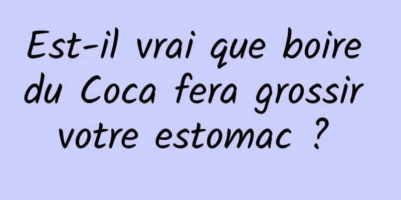 Est-il vrai que boire du Coca fera grossir votre estomac ? 