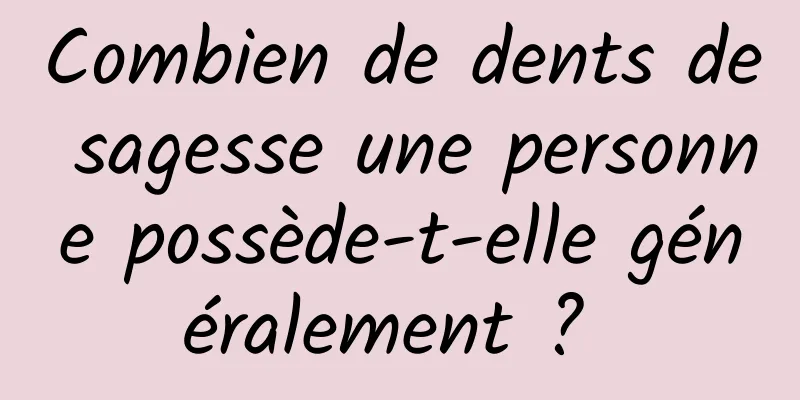 Combien de dents de sagesse une personne possède-t-elle généralement ? 