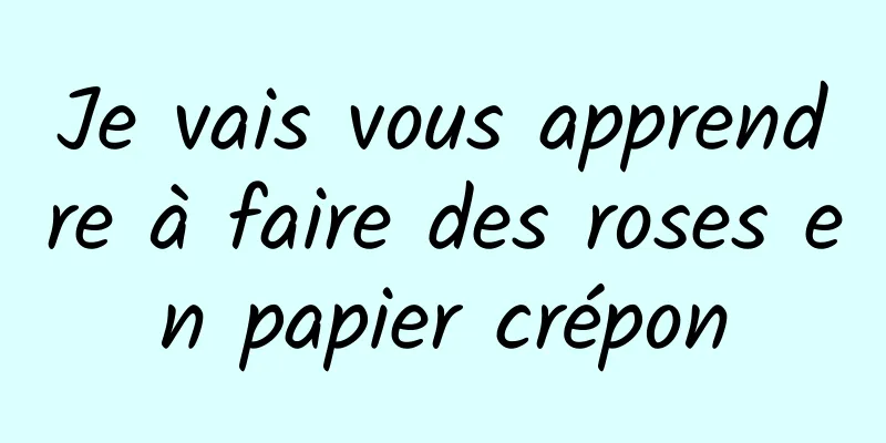 Je vais vous apprendre à faire des roses en papier crépon