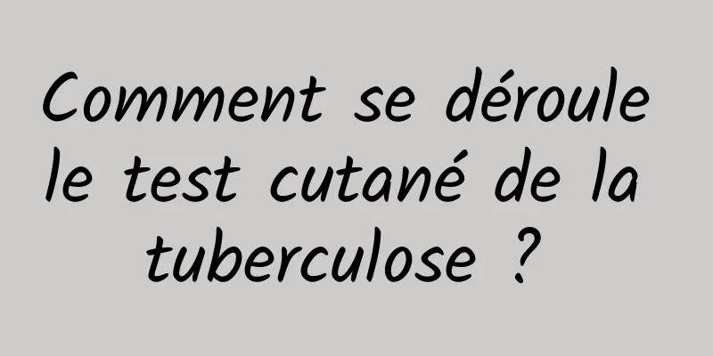 Comment se déroule le test cutané de la tuberculose ? 