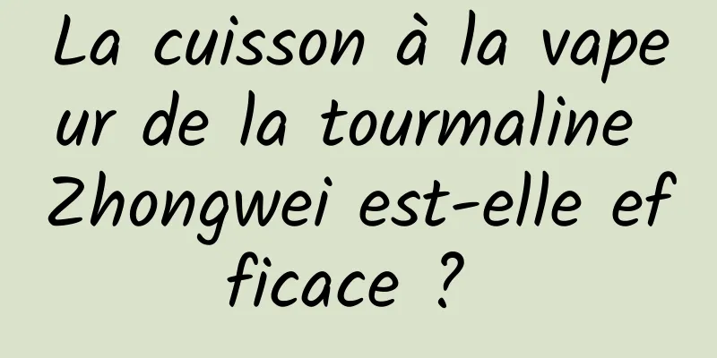 La cuisson à la vapeur de la tourmaline Zhongwei est-elle efficace ? 