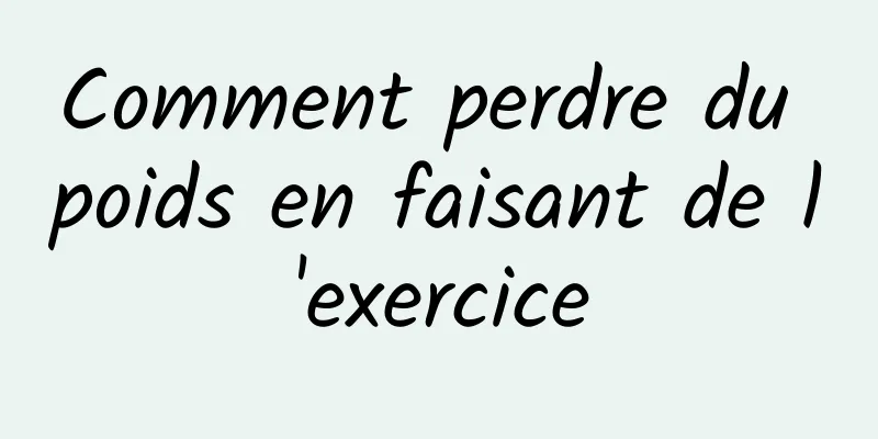 Comment perdre du poids en faisant de l'exercice