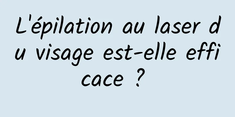 L'épilation au laser du visage est-elle efficace ? 