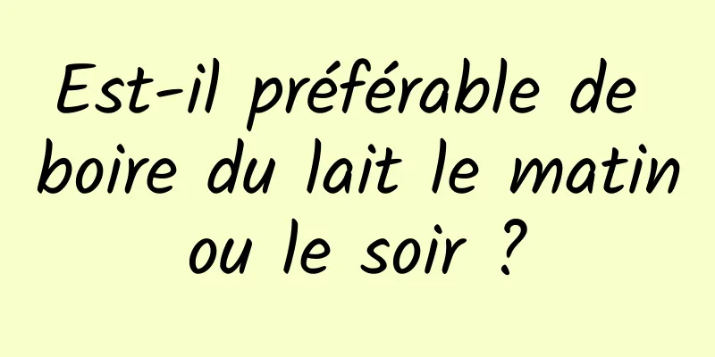 Est-il préférable de boire du lait le matin ou le soir ? 