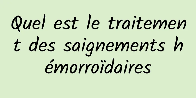 Quel est le traitement des saignements hémorroïdaires