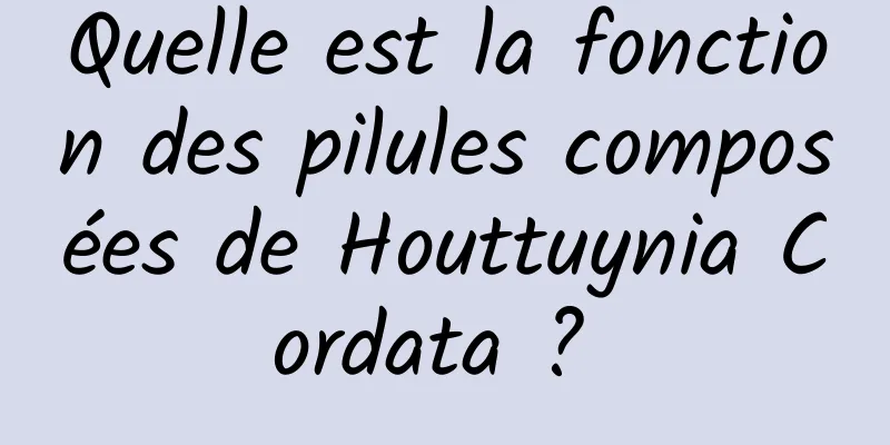 Quelle est la fonction des pilules composées de Houttuynia Cordata ? 