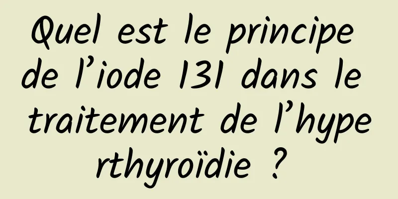 Quel est le principe de l’iode 131 dans le traitement de l’hyperthyroïdie ? 