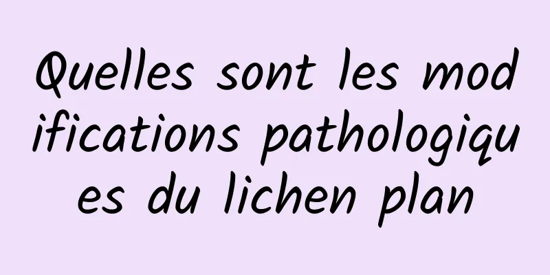 Quelles sont les modifications pathologiques du lichen plan